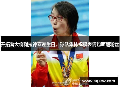 开拓者大将利拉德喜迎生日，球队集体祝福表情包萌翻粉丝