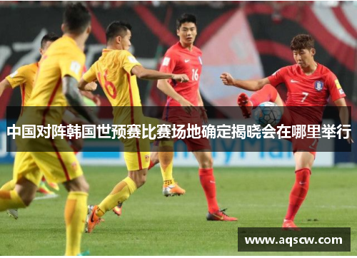 中国对阵韩国世预赛比赛场地确定揭晓会在哪里举行