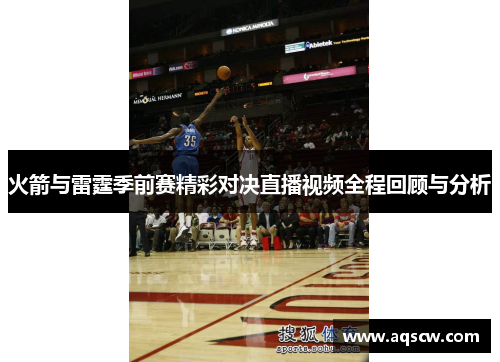 火箭与雷霆季前赛精彩对决直播视频全程回顾与分析